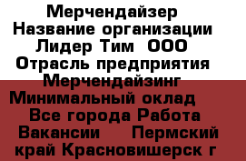 Мерчендайзер › Название организации ­ Лидер Тим, ООО › Отрасль предприятия ­ Мерчендайзинг › Минимальный оклад ­ 1 - Все города Работа » Вакансии   . Пермский край,Красновишерск г.